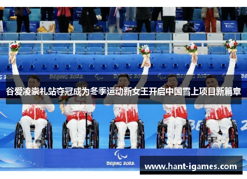 谷爱凌崇礼站夺冠成为冬季运动新女王开启中国雪上项目新篇章