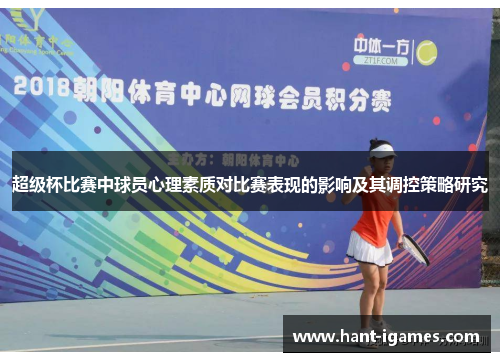 超级杯比赛中球员心理素质对比赛表现的影响及其调控策略研究 超级杯比赛中球员心理素质对比赛表现的影响及其调控策略研究