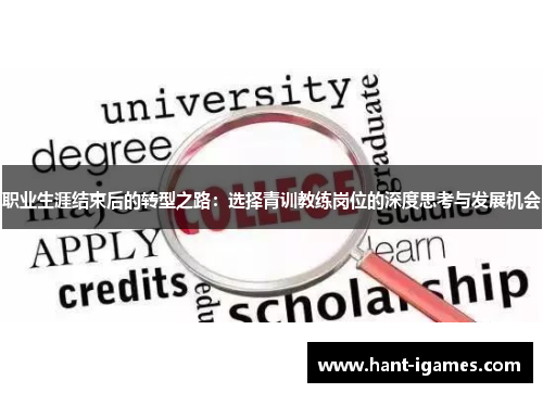 职业生涯结束后的转型之路:选择青训教练岗位的深度思考与发展机会 职业生涯结束后的转型之路:选择青训教练岗位的深度思考与发展机会
