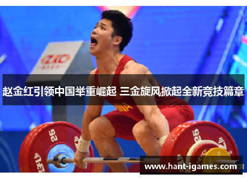 赵金红引领中国举重崛起 三金旋风掀起全新竞技篇章 赵金红引领中国举重崛起 三金旋风掀起全新竞技篇章