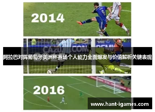 阿拉巴对阵葡萄牙美洲杯赛场个人能力全面爆发与价值解析关键表现 阿拉巴对阵葡萄牙美洲杯赛场个人能力全面爆发与价值解析关键表现