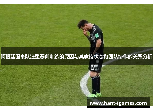 阿根廷国家队注重赛前训练的原因与其竞技状态和团队协作的关系分析